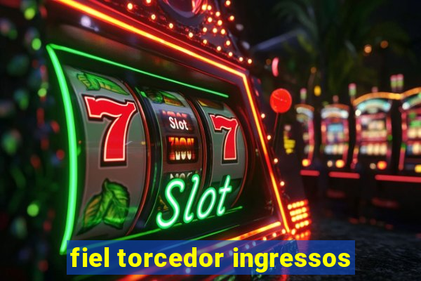 fiel torcedor ingressos